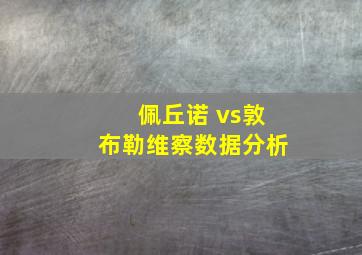 佩丘诺 vs敦布勒维察数据分析